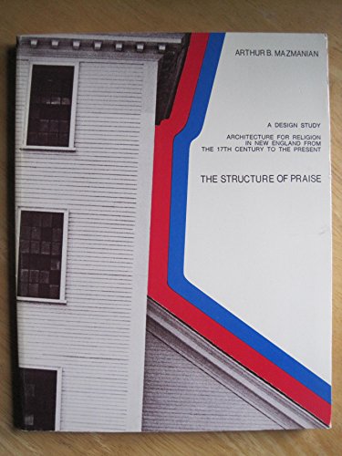 Stock image for The structure of praise : a design study, architecture for religion in New England from the 17th century to the present for sale by Wonder Book