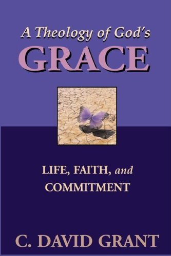 Beispielbild fr A Theology of God's Grace: Life, Faith, and Commitment zum Verkauf von ThriftBooks-Dallas