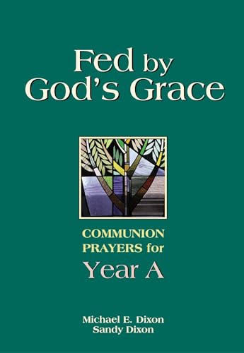 Fed by God's Grace: Communion Prayers for Year A (9780827210295) by Dixon, Michael; Dixon, Sandy