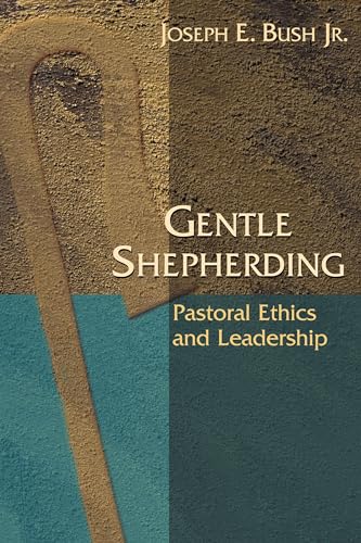 Gentle Shepherding: Pastoral Ethics and Leadership - Bush, Joseph Earl