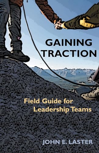 Gaining Traction : Field Guide for Leadership Teams - Laster, John E.