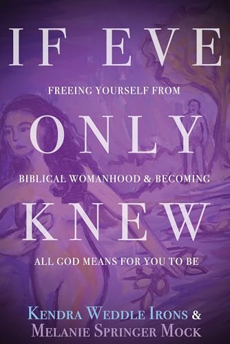 Stock image for If Eve Only Knew: Freeing Yourself from Biblical Womanhood and Becoming All God Means for You to Be for sale by Your Online Bookstore