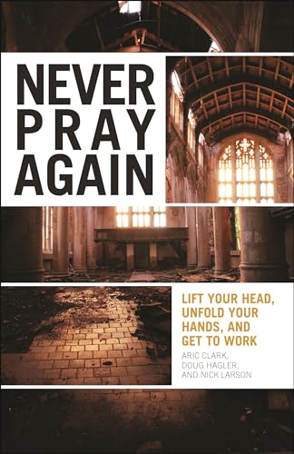 Beispielbild fr Never Pray Again: Lift Your Head, Unfold Your Hands, and Get To Work zum Verkauf von Wonder Book