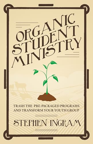 Stock image for Organic Student Ministry: Trash the Pre-Packaged Programs and Transform Your Youth Group for sale by SecondSale