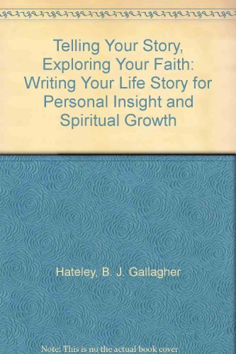 Telling Your Story, Exploring Your Faith: Writing Your Life Story for Personal Insight and Spiritual Growth (9780827236264) by Hateley, B. J. Gallagher