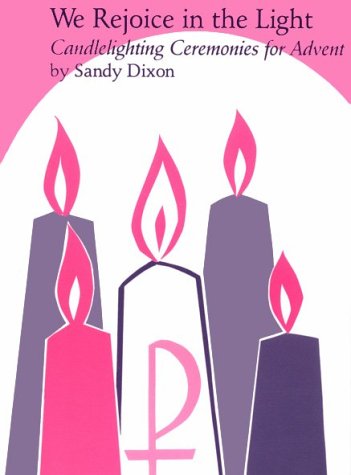 We Rejoice in the Light: Candlelighting Ceremonies for Advent (9780827242234) by Sandy Dixon