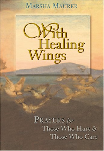 With Healing Wings: Prayers for Those Who Hurt & Those Who Care