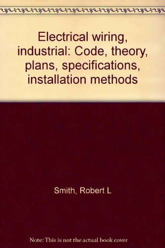 Electrical wiring, industrial: Code, theory, plans, specifications, installation methods (9780827314146) by Smith, Robert L
