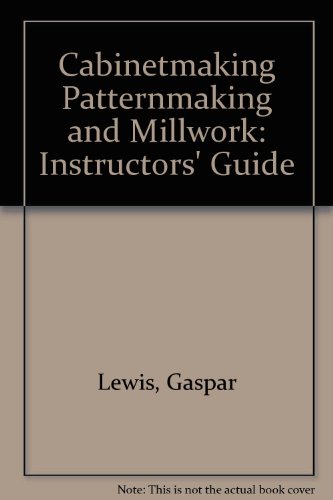 Cabinetmaking Patternmaking and Millwork (Instructors Guide) (9780827318151) by Lewis, Gaspar J.