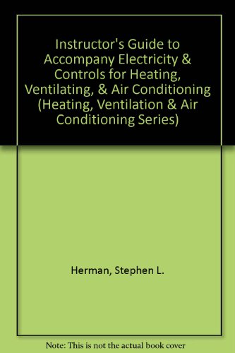 Instructor's Guide to Accompany Electricity & Controls for Heating, Ventilating, & Air Conditioning (Heating, Ventilation & Air Conditioning Series) (9780827367395) by Herman, Stephen L.