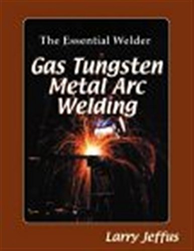 Imagen de archivo de The Essential Welder: Gas Tungsten Arc Welding Classroom Manual a la venta por HPB-Red