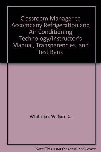 Classroom Manager to Accompany Refrigeration and Air Conditioning Technology/Instructor's Manual, Transparencies, and Test Bank (9780827382152) by Whitman, William C.; Johnson, William M.