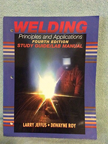 Welding: Principles and Applications (Study Guide/Lab Manual) - Jeffus, Larry F.; Jeffus, Larry And Roy