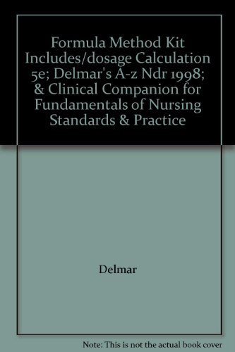 Formula Method Kit Includes/dosage Calculation 5e; Delmar's A-z Ndr 1998; & Clinical Companion for Fundamentals of Nursing Standards & Practice (9780827397408) by Delmar