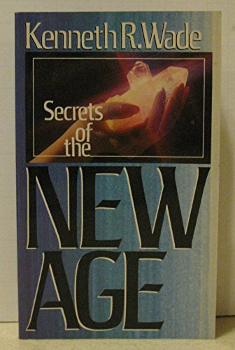 Secrets of the New Age: Discover the Sources of the Supernatural Power and Prophetic Messages That Are Sweeping Americans into a New Spiritual Alleg (9780828005203) by Wade, Kenneth R.
