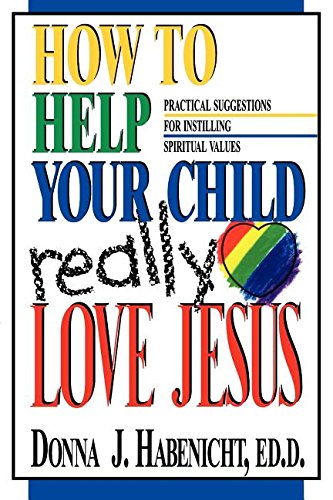 Stock image for How to Help Your Child to Really Love Jesus: Practical Suggestions for Instilling Spiritual Values for sale by SecondSale