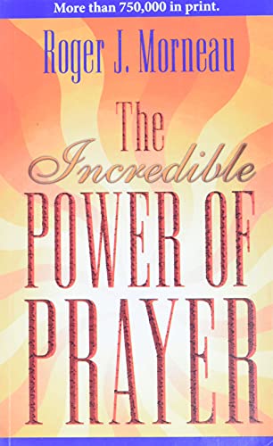 The Incredible Power of Prayer - Roger J Morneau