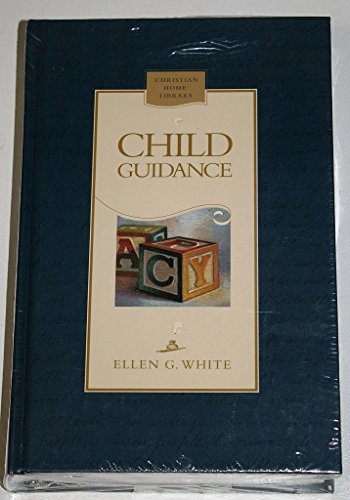 Child Guidance (Christian Home Library)(Counsels to Seventh-day Adventist Parents) - Ellen G. White
