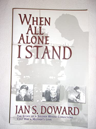 When All Alone I Stand: The Story of a Soldier Whose Convictions Cost Him a Mother's Love - Doward, Jan S.