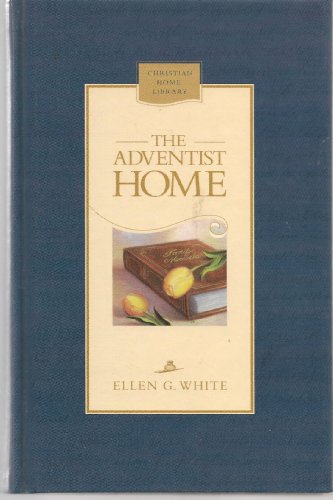 The Adventist home: Counsels to Seventh-Day Adventist families (Christian home library) - White, Ellen Gould Harmon