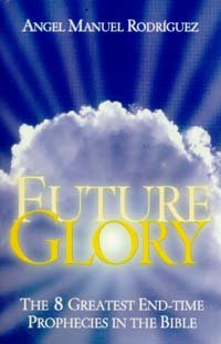 Stock image for Future glory: The 8 greatest end-time prophecies in the Bible for sale by Goodwill of Colorado