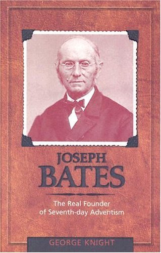 Joseph Bates: The Real Founder of Seventh-Day Adventism - George R Knight