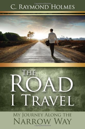 9780828025812: The Road I Travel: My Journey Along the Narrow Way by C. Raymond Holmes (2011-01-01)