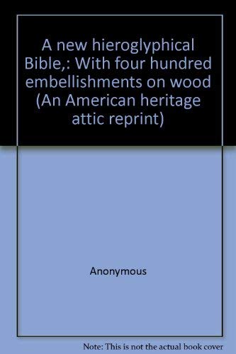 9780828101226: A new hieroglyphical Bible,: With four hundred embellishments on wood (An American heritage attic reprint)