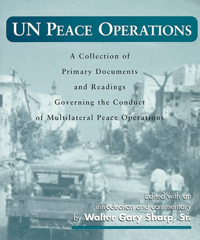 United Nations Peace Operations: A Collection of Primary Documents and Readings Governing the Con...