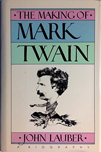 The Making of Mark Twain: A Biography