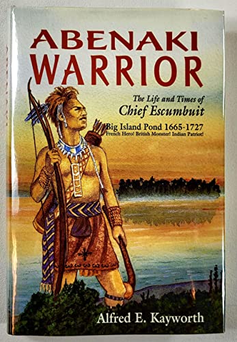 Beispielbild fr Abenaki Warrior: The Life and Times of Chief Escumbuit, Big Island Pond, 1665-1727 : French Hero! British Monster! Indian Patriot! zum Verkauf von Books of the Smoky Mountains