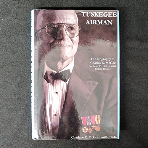 Tuskegee Airman: The Biography of Charles E. McGee, Air Force Fighter Combat Record Holder (Signed)