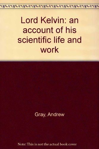 Lord Kelvin: an account of his scientific life and work (9780828402644) by Andrew Gray