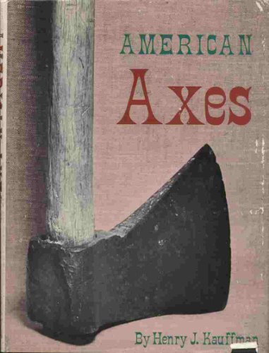 9780828901383: American axes : a survey of their development and their makers / by Henry J. Kauffman