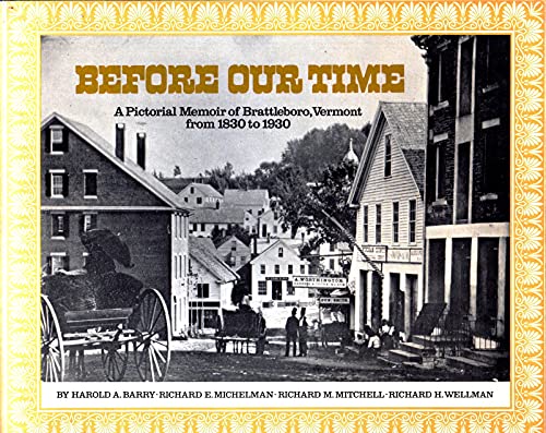 Stock image for Before Our Time: A Pictorial Memoir of Brattleboro, Vermont from 1830-1930 for sale by Lee Madden, Book Dealer