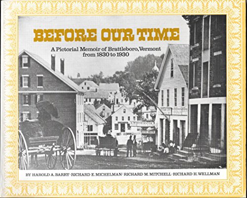 Stock image for Before Our Time: A Pictorial Memoir of Brattleboro, Vermont, from 1830 to 1930 for sale by Roundabout Books