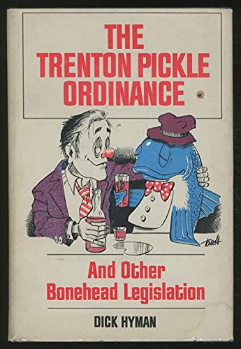 Beispielbild fr The Trenton Pickle Ordinance and Other Bonehead Legislation zum Verkauf von Wonder Book