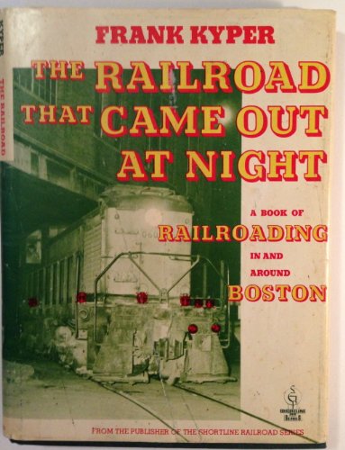 Stock image for The Railroad That Came Out at Night: A Book of Railroading in and Around Boston for sale by Front Cover Books
