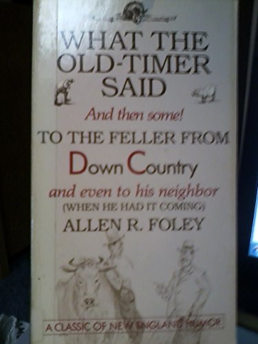 Stock image for What the Old-Timer Said, and then some, to the Feller from Down-Country, and Even to His Neighbor (When He Had It Coming) for sale by Dan A. Domike