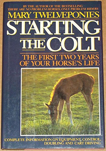 Stock image for Starting the Colt: The First Two Years of Your Horses Life for sale by Goodwill