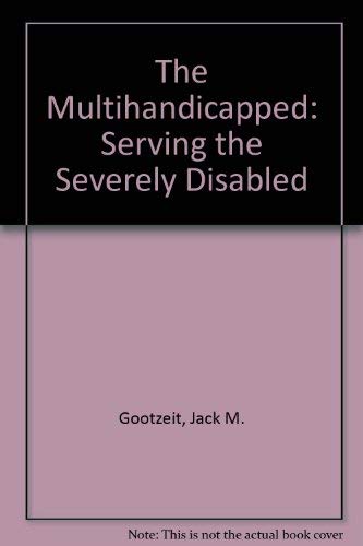 Stock image for The Multihandicapped : Serving the Severely Disabled for sale by Better World Books