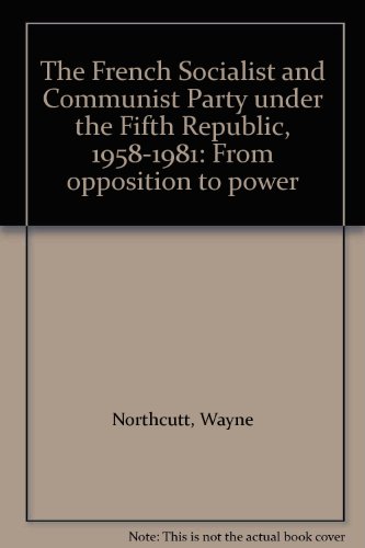 Beispielbild fr The French Socialist and Communist Party under the Fifth Republic, 1958-1981: From opposition to power zum Verkauf von ThriftBooks-Atlanta