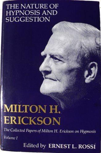 The Nature of Hypnosis and Suggestion (Volume 1 of Collected Papers of Milton A. Erickson on Hypn...