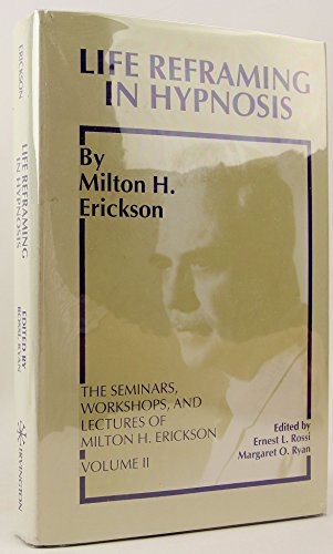 Stock image for Life Reframing in Hypnosis (SEMINARS, WORKSHOPS, AND LECTURES OF MILTON H. ERICKSON, VOL 2) (v. 2) for sale by HPB-Red