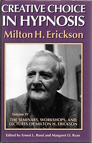Stock image for Creative Choice in Hypnosis (The Seminars, Workshops and Lectures of Milton H. Erickson : Vol IV) for sale by Front Cover Books