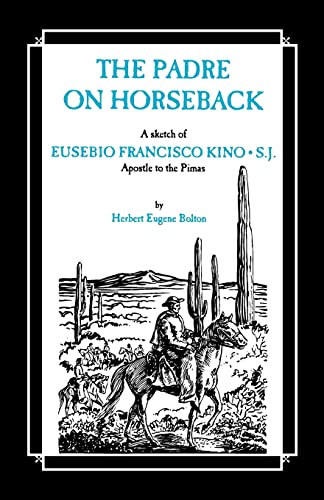 The Padre on Horseback: A Sketch of Eusebio Francisco Kino, S.J. Apostle to the Pimas (The Americ...