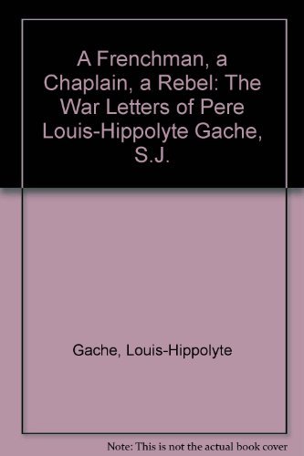 Imagen de archivo de A Frenchman, a Chaplain, a Rebel: The War Letters of Pere Louis-Hippolyte Gache, S.J. a la venta por ThriftBooks-Dallas