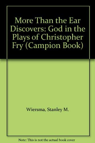 Stock image for More Than the Ear Discovers: God in the Plays of Christopher Fry (Campion Book) for sale by Discover Books