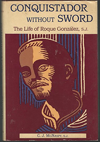 Stock image for Conquistador Without Sword : The Life of Roque Gonzalez S.J. for sale by Better World Books