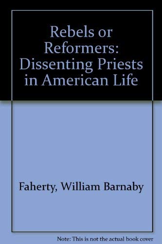 Stock image for Rebels or Reformers? : Dissenting Priests in American Life for sale by Better World Books